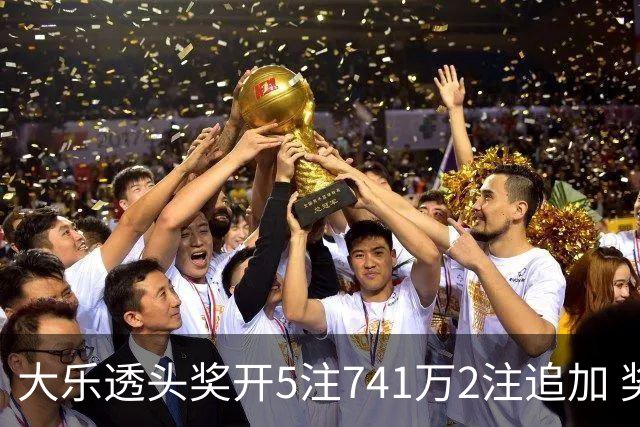 大乐透头奖开5注741万2注追加 奖池余额7.76亿