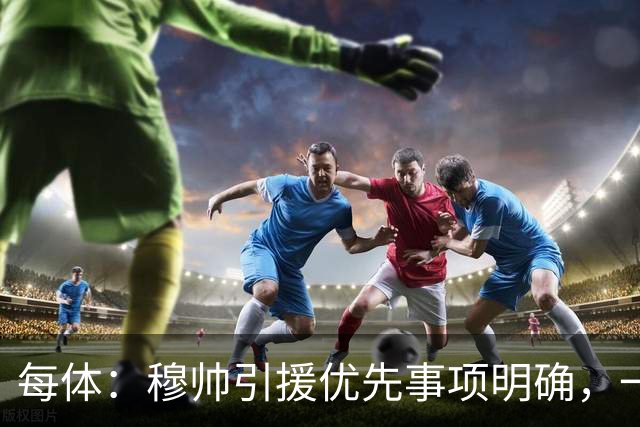 每体：穆帅引援优先事项明确，一名左脚中后卫和一名B2B中场